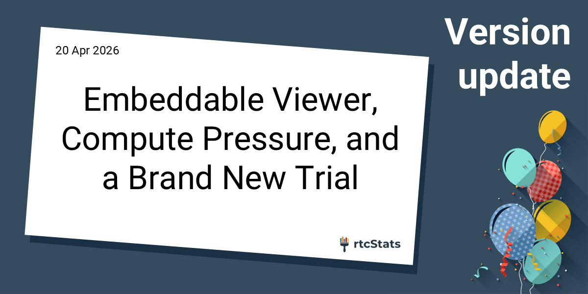 rtcStats v1.4.0 release: embeddable viewer, Compute Pressure insights, and new trial program